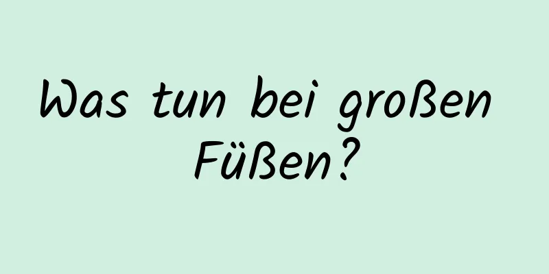Was tun bei großen Füßen?