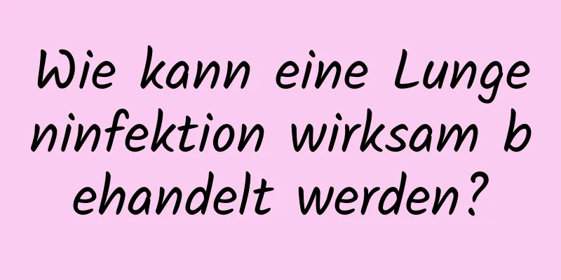 Wie kann eine Lungeninfektion wirksam behandelt werden?