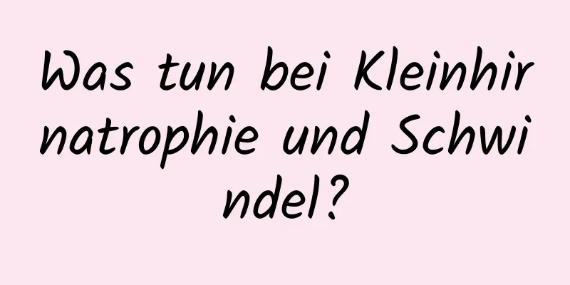Was tun bei Kleinhirnatrophie und Schwindel?