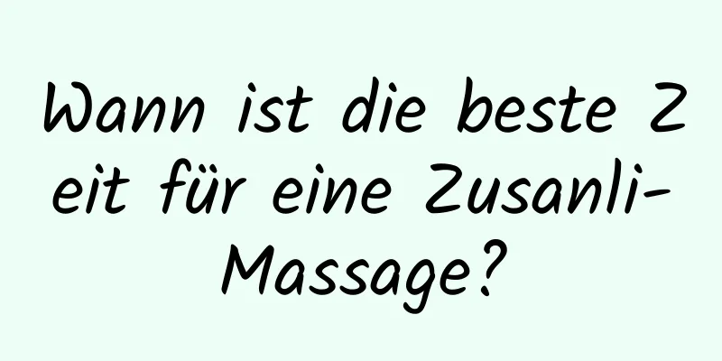 Wann ist die beste Zeit für eine Zusanli-Massage?