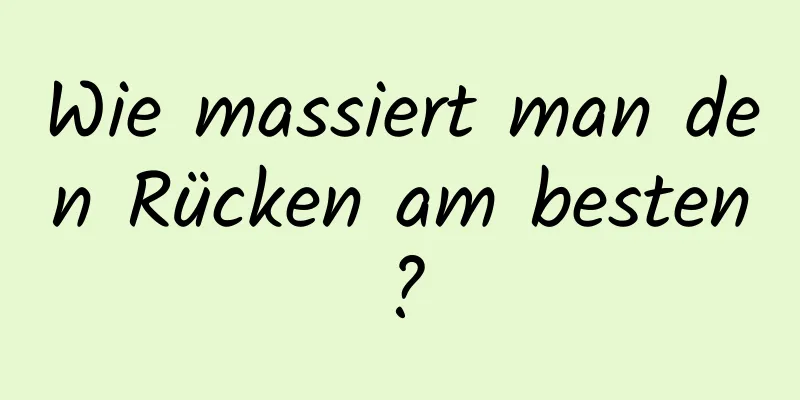 Wie massiert man den Rücken am besten?