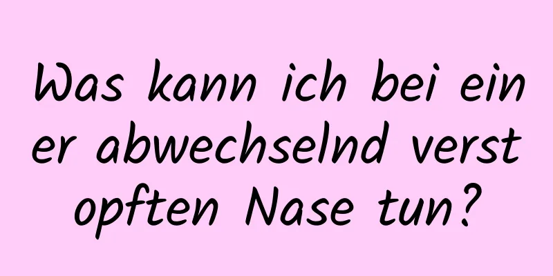 Was kann ich bei einer abwechselnd verstopften Nase tun?