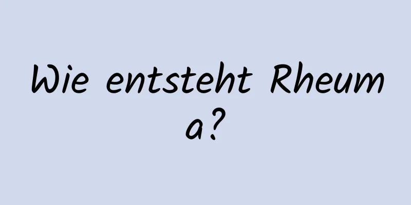 Wie entsteht Rheuma?