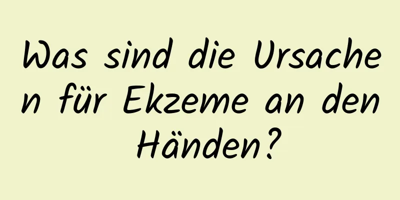 Was sind die Ursachen für Ekzeme an den Händen?