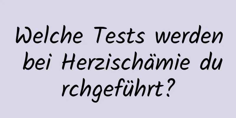 Welche Tests werden bei Herzischämie durchgeführt?