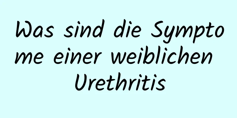 Was sind die Symptome einer weiblichen Urethritis