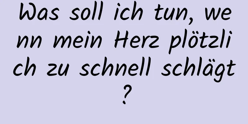 Was soll ich tun, wenn mein Herz plötzlich zu schnell schlägt?