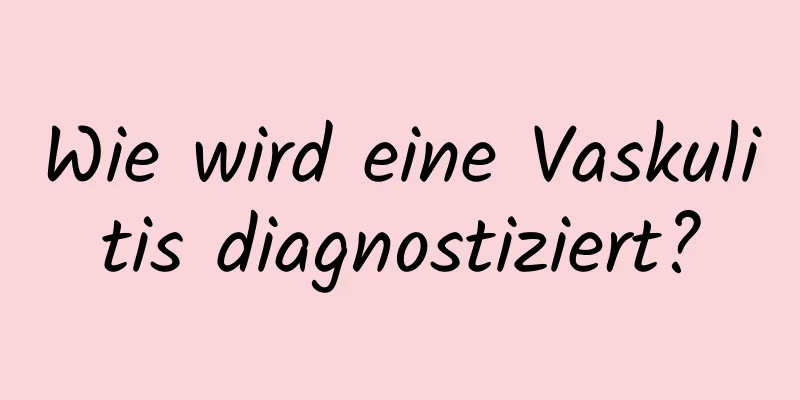 Wie wird eine Vaskulitis diagnostiziert?