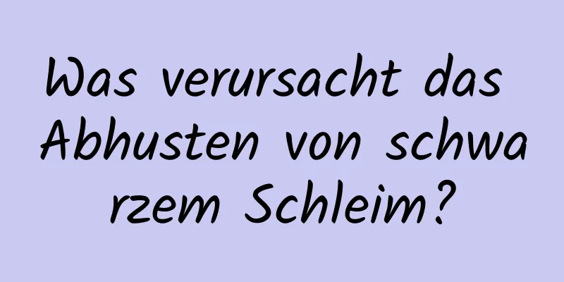 Was verursacht das Abhusten von schwarzem Schleim?
