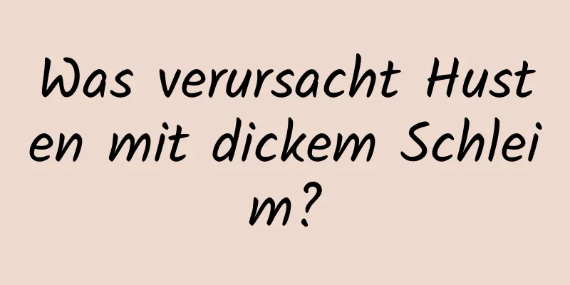Was verursacht Husten mit dickem Schleim?