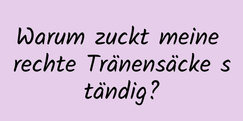Warum zuckt meine rechte Tränensäcke ständig?