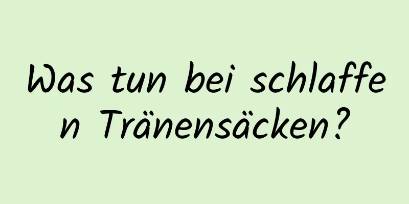 Was tun bei schlaffen Tränensäcken?