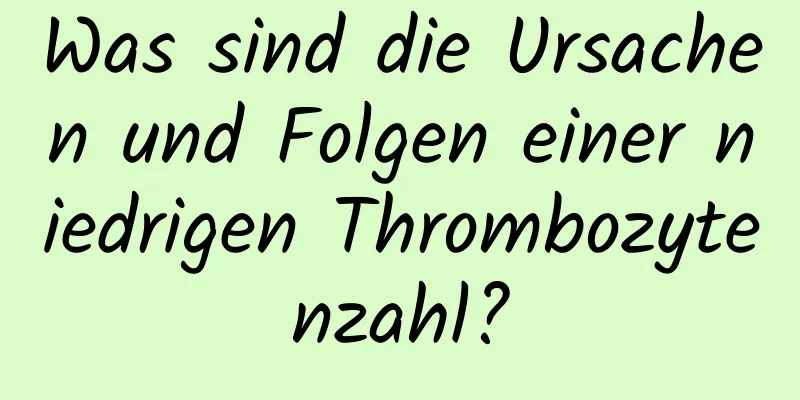 Was sind die Ursachen und Folgen einer niedrigen Thrombozytenzahl?