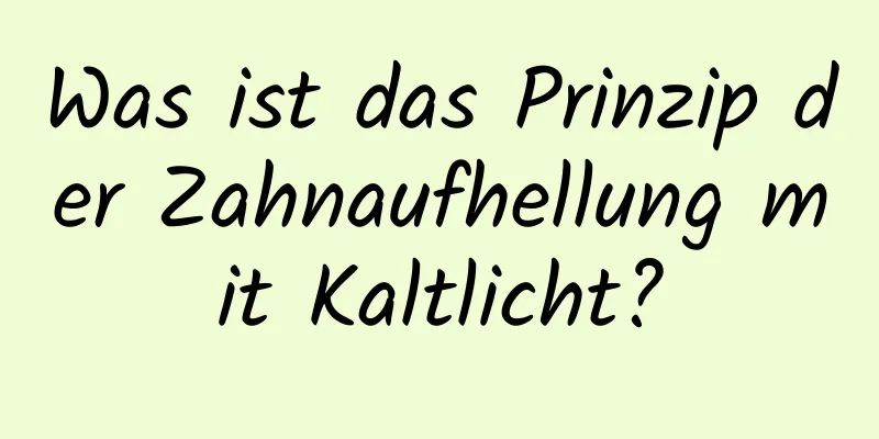 Was ist das Prinzip der Zahnaufhellung mit Kaltlicht?