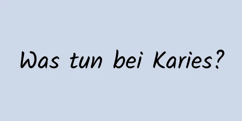 Was tun bei Karies?