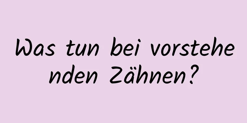 Was tun bei vorstehenden Zähnen?