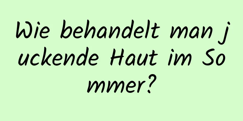 Wie behandelt man juckende Haut im Sommer?