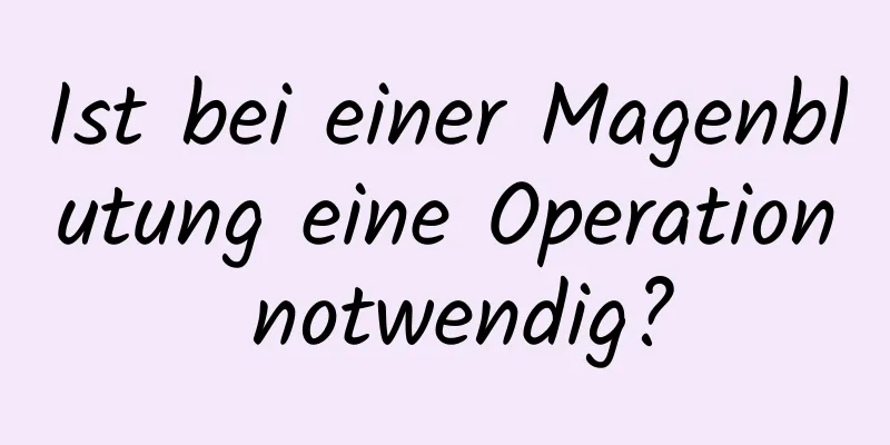Ist bei einer Magenblutung eine Operation notwendig?