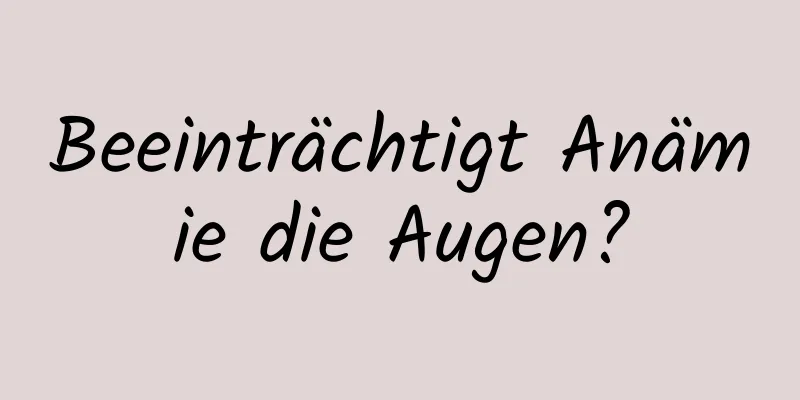 Beeinträchtigt Anämie die Augen?