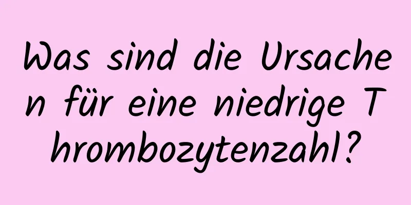Was sind die Ursachen für eine niedrige Thrombozytenzahl?