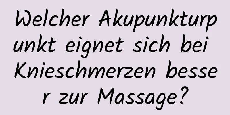 Welcher Akupunkturpunkt eignet sich bei Knieschmerzen besser zur Massage?