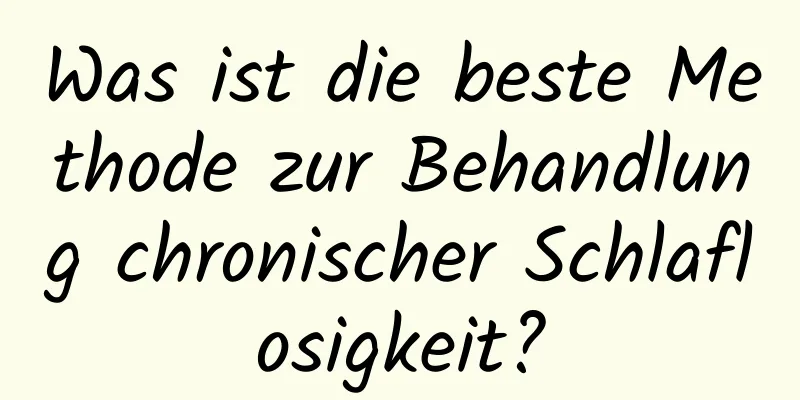 Was ist die beste Methode zur Behandlung chronischer Schlaflosigkeit?