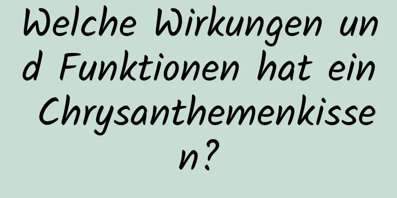 Welche Wirkungen und Funktionen hat ein Chrysanthemenkissen?