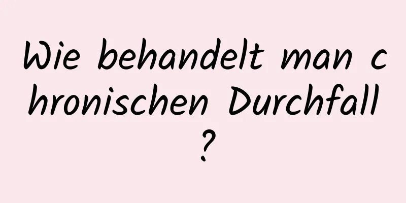 Wie behandelt man chronischen Durchfall?