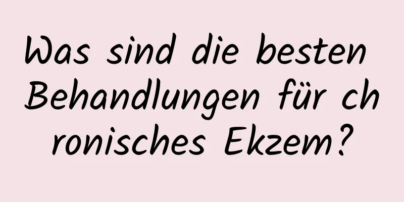 Was sind die besten Behandlungen für chronisches Ekzem?