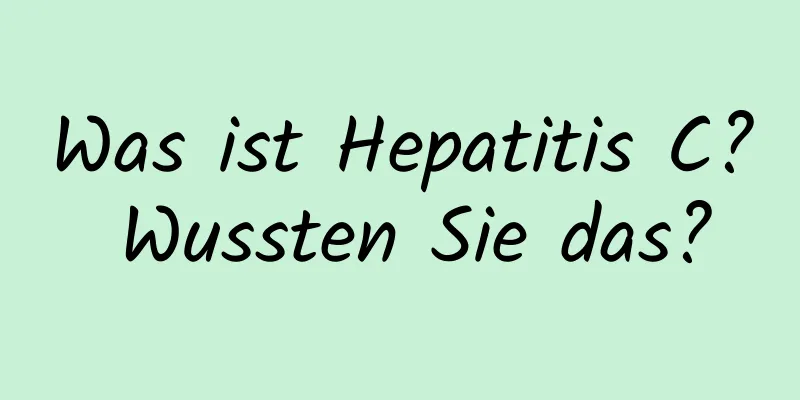 Was ist Hepatitis C? Wussten Sie das?