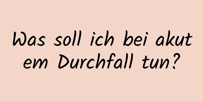 Was soll ich bei akutem Durchfall tun?