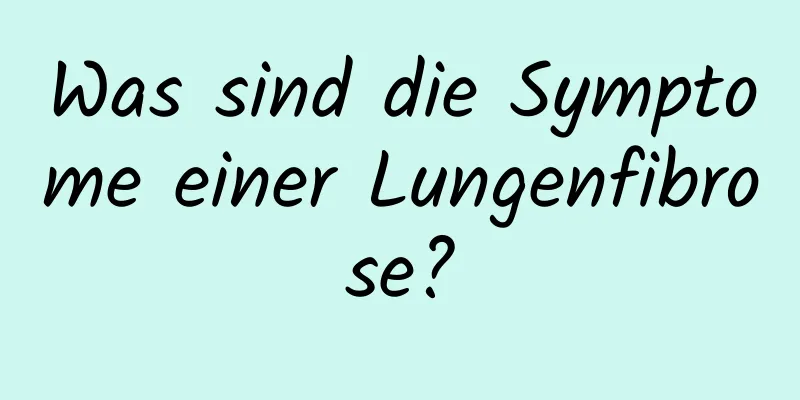 Was sind die Symptome einer Lungenfibrose?