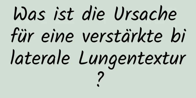 Was ist die Ursache für eine verstärkte bilaterale Lungentextur?