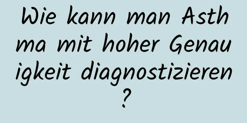 Wie kann man Asthma mit hoher Genauigkeit diagnostizieren?