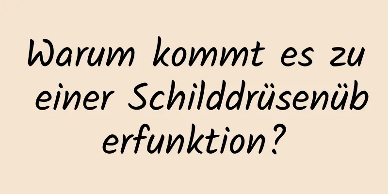Warum kommt es zu einer Schilddrüsenüberfunktion?