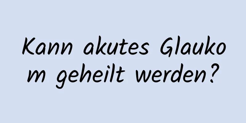 Kann akutes Glaukom geheilt werden?