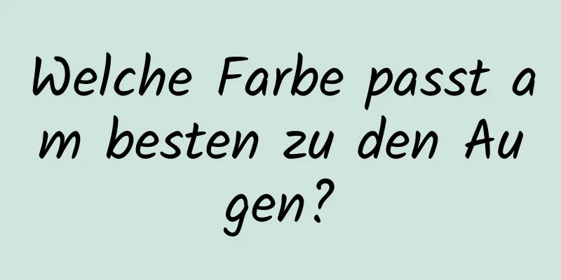 Welche Farbe passt am besten zu den Augen?