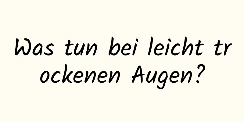 Was tun bei leicht trockenen Augen?