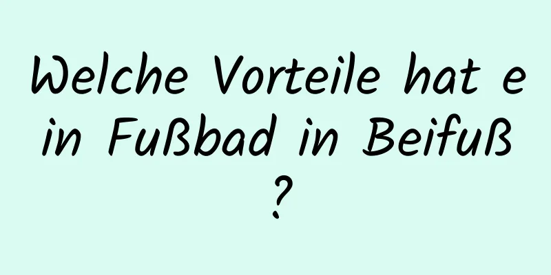 Welche Vorteile hat ein Fußbad in Beifuß?