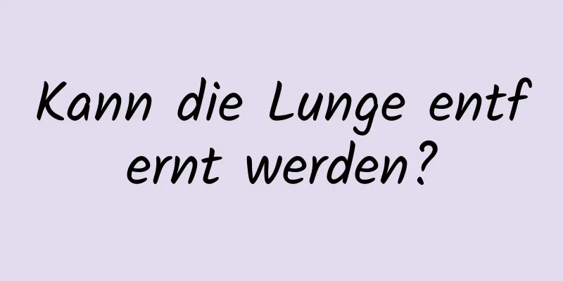 Kann die Lunge entfernt werden?