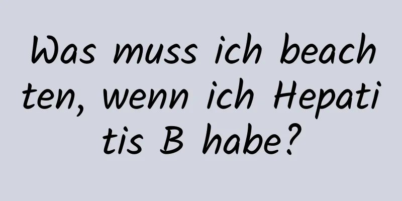 Was muss ich beachten, wenn ich Hepatitis B habe?