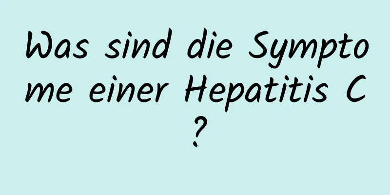 Was sind die Symptome einer Hepatitis C?