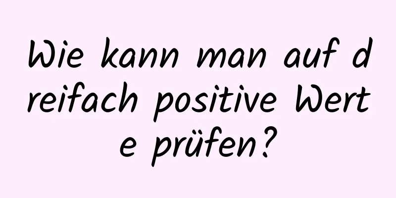 Wie kann man auf dreifach positive Werte prüfen?
