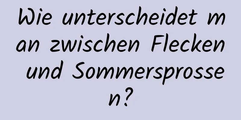 Wie unterscheidet man zwischen Flecken und Sommersprossen?