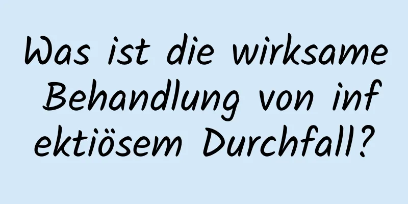 Was ist die wirksame Behandlung von infektiösem Durchfall?