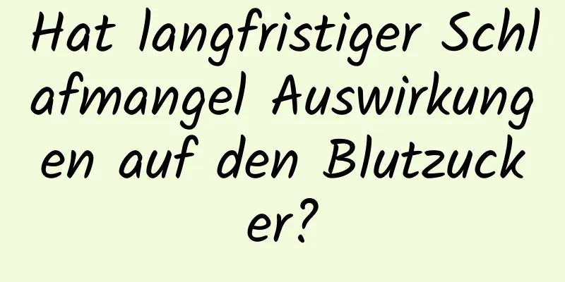 Hat langfristiger Schlafmangel Auswirkungen auf den Blutzucker?