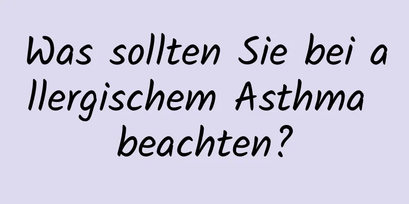 Was sollten Sie bei allergischem Asthma beachten?