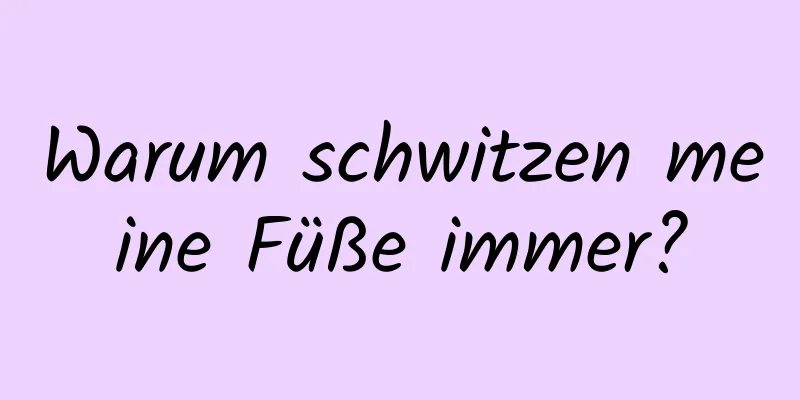 Warum schwitzen meine Füße immer?