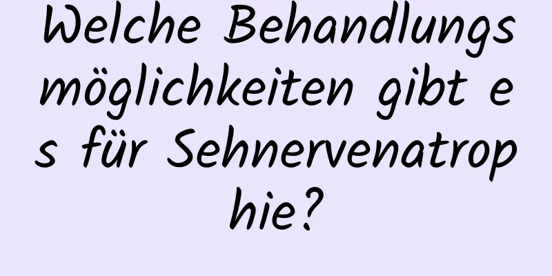 Welche Behandlungsmöglichkeiten gibt es für Sehnervenatrophie?