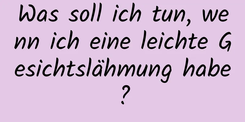 Was soll ich tun, wenn ich eine leichte Gesichtslähmung habe?